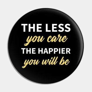 The Less You Care The Happier You Will Be Pin
