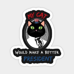 MY CAT WOULD MAKE A BETTER PRESIDENT Magnet