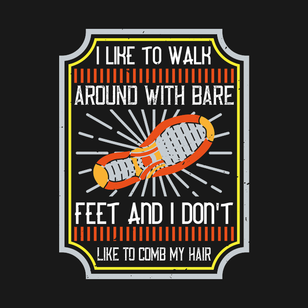 I like to walk around with bare feet and I don't like to comb my hair by APuzzleOfTShirts