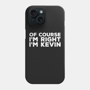 Of course I'm right I'm Kevin Phone Case