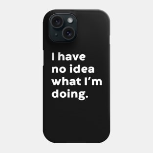 I Have No Idea What I'm Doing Funny (White) Phone Case