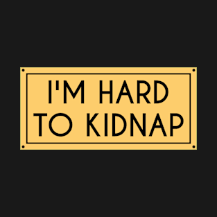 I'm Hard To Kidnap T-Shirt