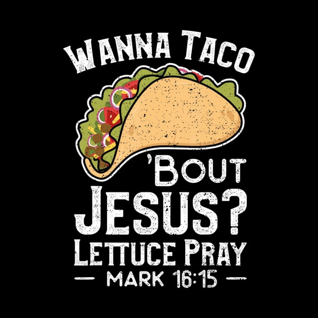 Wanna Taco 'Bout Jesus Lettuce Pray - Christian by HaroldKeller