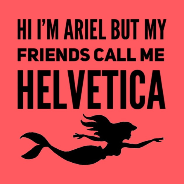 Hi I'm Ariel But My Friends Call Me Helvetica by TheCastleRun