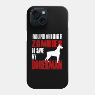 I Would Push You In Front Of Zombies To Save My Doberman Phone Case