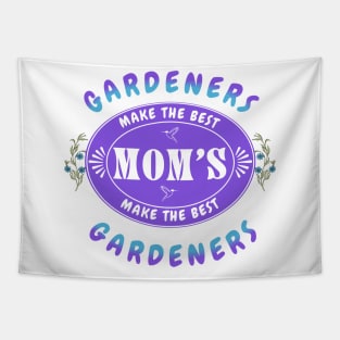 Gardeners Make the Best Moms, Moms Make the Best Gardeners- Gift for Gardener Mom Tapestry