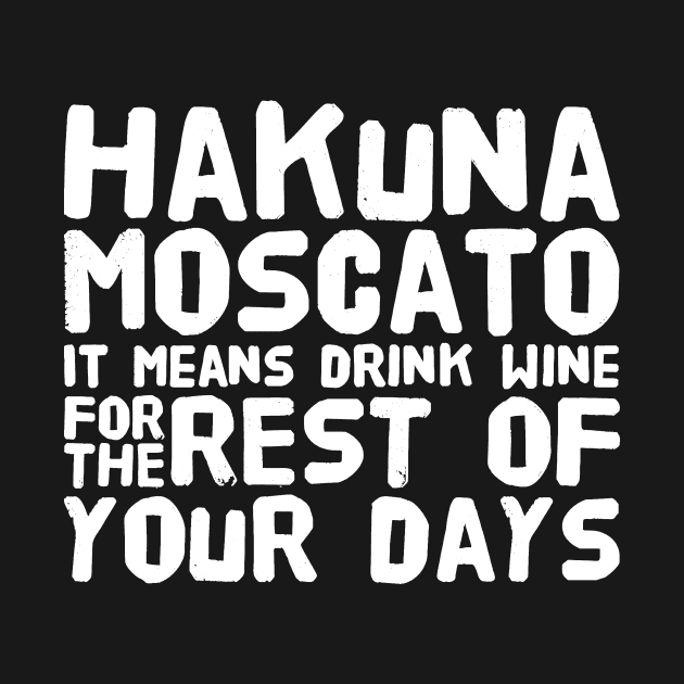 Hakuna Moscato It mans drink wine for the rest of your days by captainmood