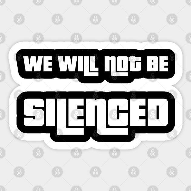 We Will Not Be Silenced Silenced Sticker Teepublic