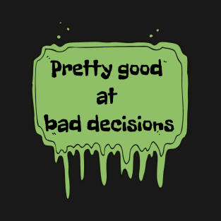 Pretty Good At Bad Decisions T-Shirt