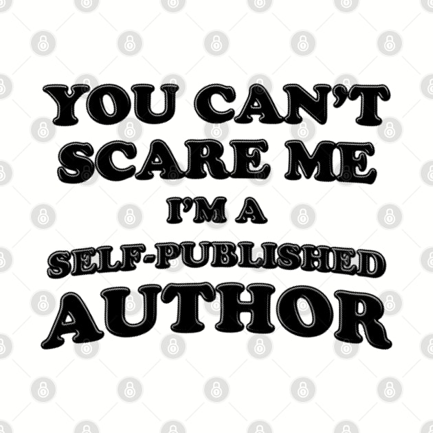 You Can't Scare Me I'm A Self-Published Author by stressedrodent