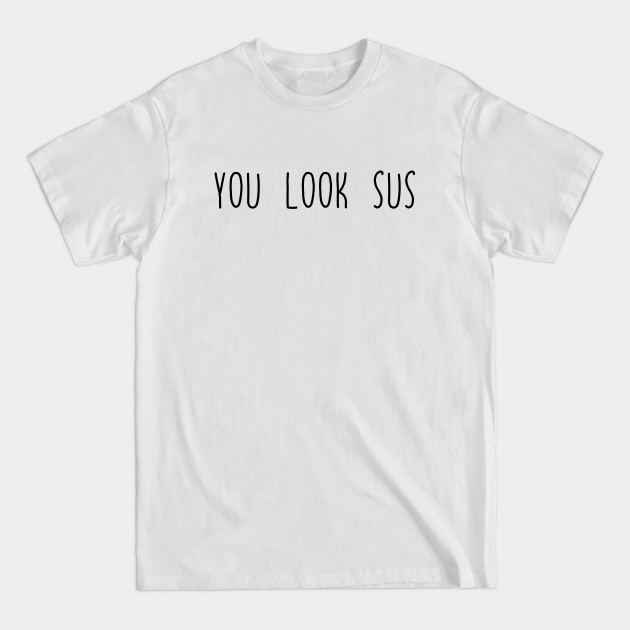 Discover You Look SUS - Among Us - T-Shirt