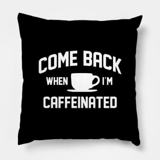 Come Back When I’m Caffeinated Pillow