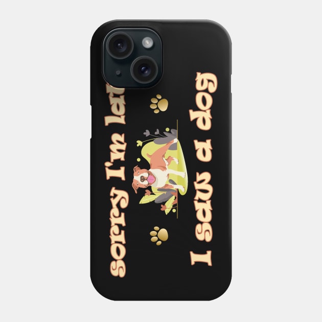 Sorry Im Late I Saw A Dog Phone Case by Jandara