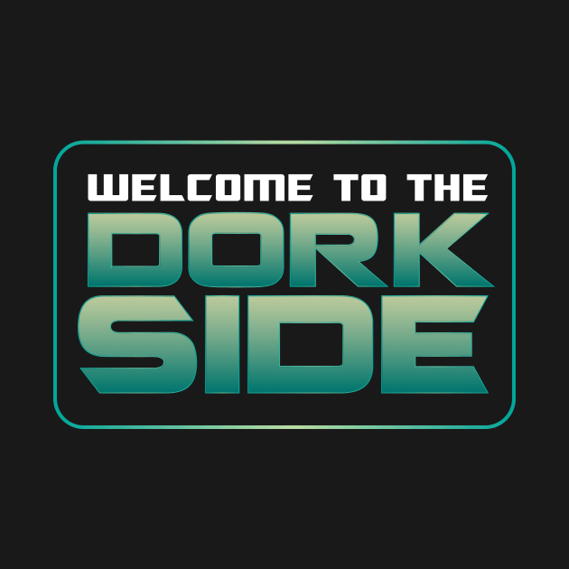 Welcome to the Dork Side by drylworks