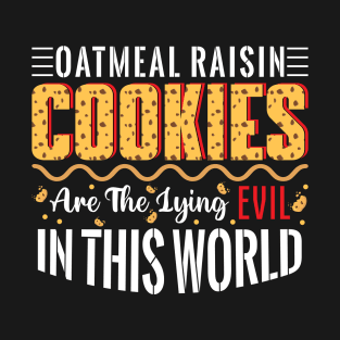 Oatmeal raisin cookies are the lying evil in this world - a cookie lover design T-Shirt