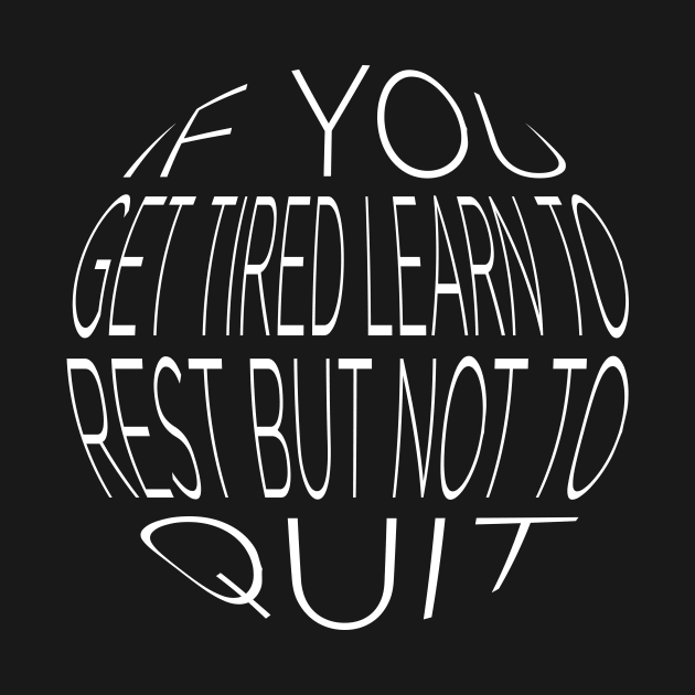 If You Get Tired Learn To Rest But Not To Quit by T-Shirt Attires