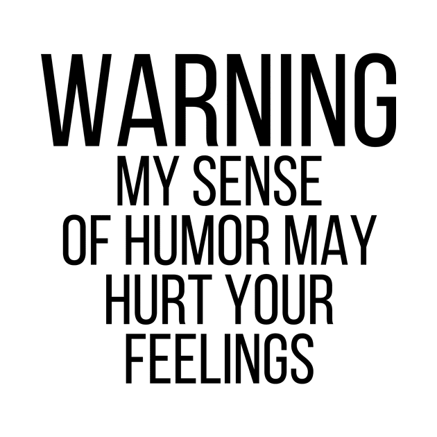 Warning my sense of humor may hurt your feelings by StraightDesigns