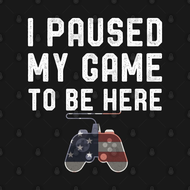 I Paused My Game T-Shirt Funny USA Gamers Sayings Gift by kaza191