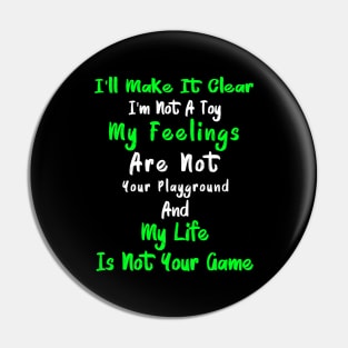 I'll Make It Clear I'm Not A Toy My Feelings Are Not Your Playground And My Life Is Not Your Game 1 Pin