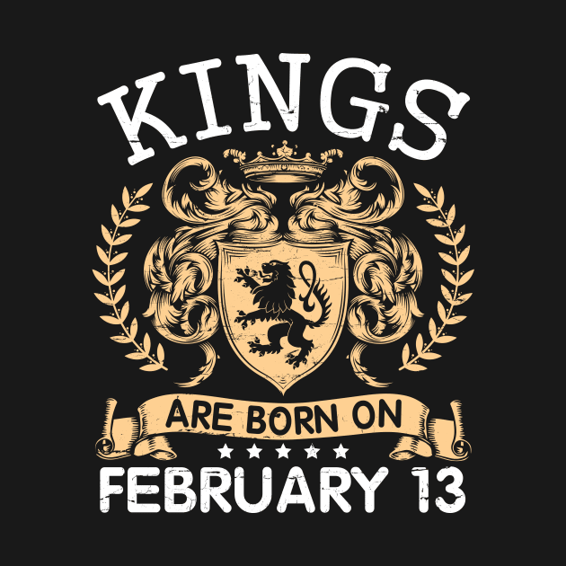 Kings Are Born On February 13 Happy Birthday To Me You Papa Daddy Uncle Brother Husband Cousin Son by bakhanh123