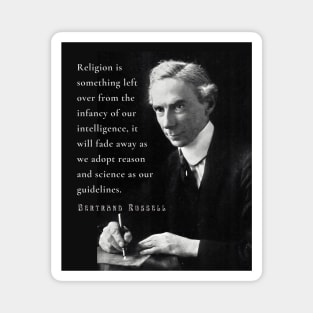 Bertrand Russell quote: Religion is something left over from the infancy of our intelligence... Magnet