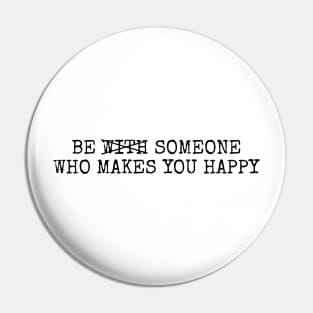 Be someone who makes you happy Pin