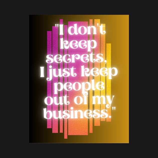 i do not keep secrets i just keep out of my business by Light Up Glow 