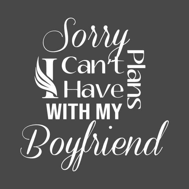 Sorry I can't I have Plans With My BOYFRIEND by StrompTees