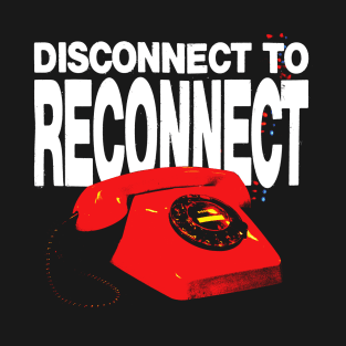 Disconnect To Reconnect T-Shirt