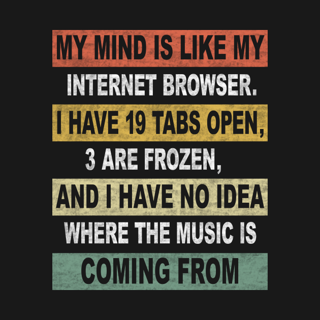 Discover MY MIND IS LIKE MY INTERNET BROWSER - Humor - T-Shirt