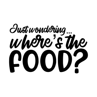Just wondering... where’s the food? T-Shirt