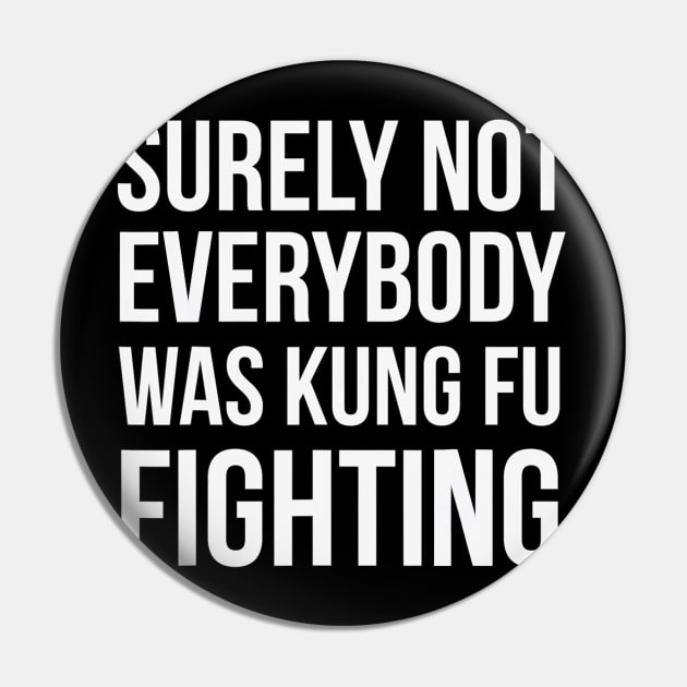 Surely Not Everybody Was Kung Fu Fighting Pin by danieldamssm