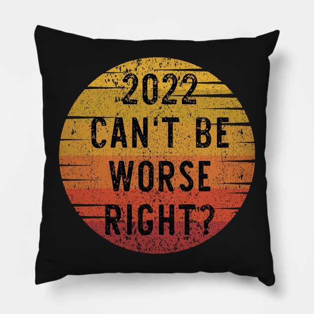 2022 Can't Be Worse, Right? - Retro Happy New Year Gift - Funny New Year Distressed Gift Lover Pillow by WassilArt
