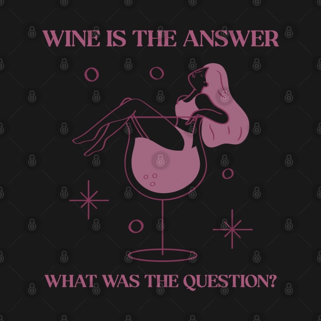 Wine is the answer what was the question? by ArtsyStone