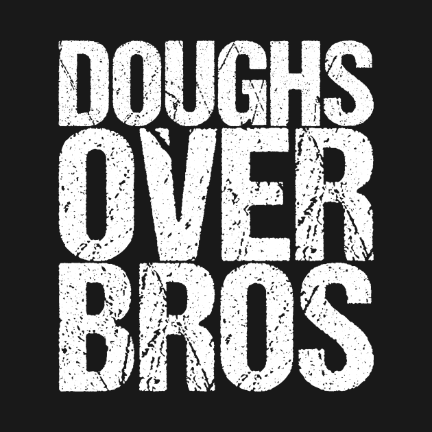 Doughs Over Bros by shirtsbase