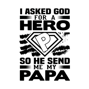 I Asked God for a hero so he sent me my papa T-Shirt