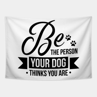 Be The Person Your Dog Thinks You Are Tapestry