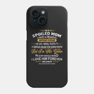 As a spoiled mom I have a freaking awesome husband Phone Case