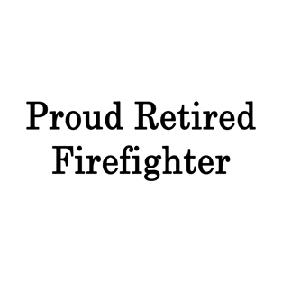 Proud Retired Firefighter T-Shirt