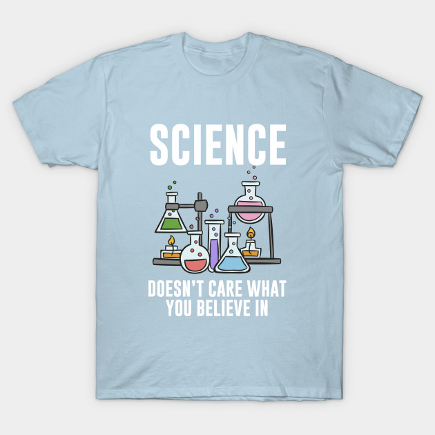 Discover Science Doesn't Care What You Believe In - Science Lover Gift - T-Shirt