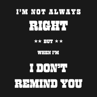 I m not always right but T-Shirt