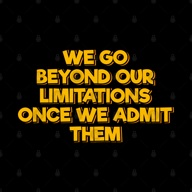 We Go Beyond Our Limitations Once We Admit Them by ardp13