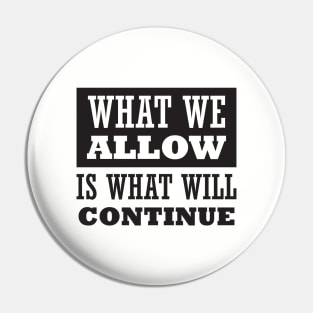 What We Allow Is What Will Continue Pin