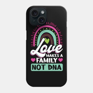 Love Makes A Family Not DNA - Adoption Day Phone Case