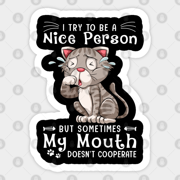 Funny Cat I Try To Be A Nice Person But Sometimes My Mouth - I Try To Be A Nice Person - Sticker | TeePublic Funny Cat I Try To Be A Nice Person But Sometimes My Mouth - I Try To Be A Nice Person - Sticker | TeePublic
