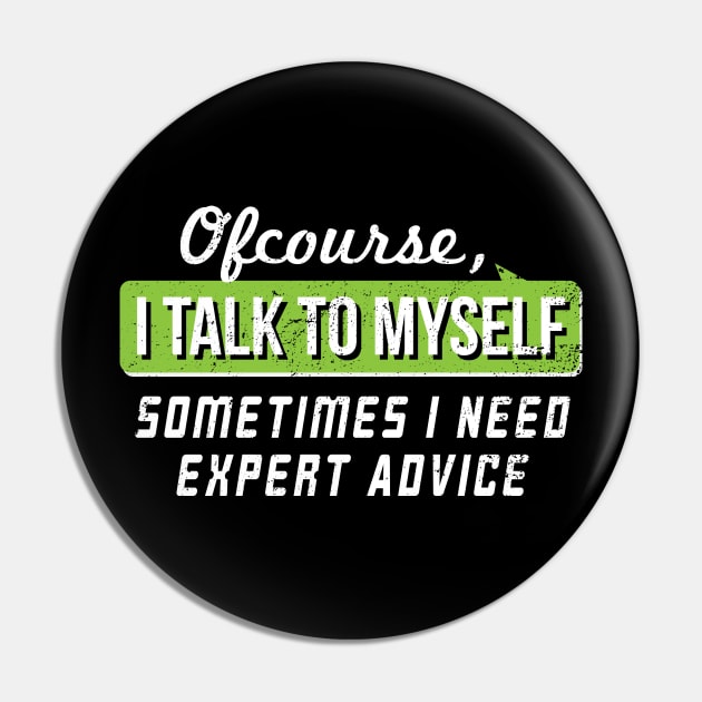 I Talk To Myself Some Times I Need Expert Advice - Gift Self Confidence Confident Pin by giftideas