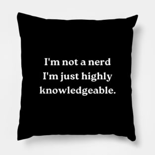 "I'm not a nerd, i'm just highly knowledgeable." Pillow