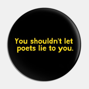 You shouldn't let poets lie to you Pin