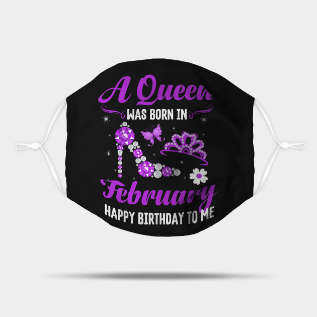 A Queen Was Born In February Happy Birthday To Me February Birthday Gift For Women Mask Teepublic A Queen Was Born In February Happy Birthday To Me February Birthday Gift For Women Mask Teepublic