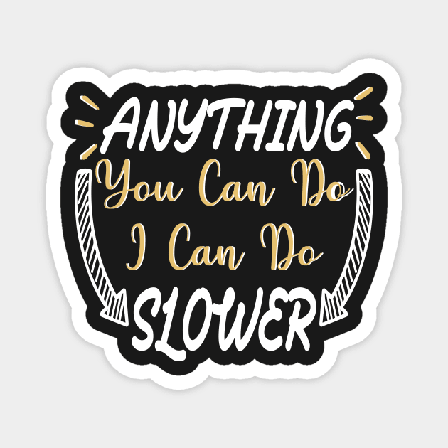 Anything You Can Do I Can Do Slower Funny Meme quote Magnet by shopcherroukia